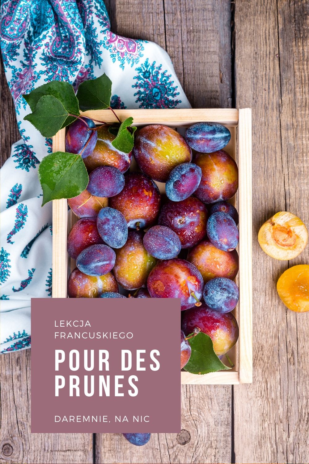 Dlaczego Francuzi mówią: pour des prunes, by powiedzieć że coś zdało się na nic.