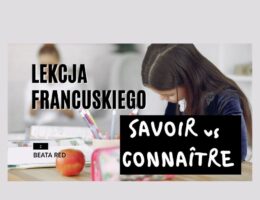 Lekcja francuskiego Czasowniki: SAVOIR vs CONNAÎTRE Czy wiecie, jaka jest różnica między czasownikami: savoir i connaître, które można przetłumaczyć na język polski jako wiedzieć i znać.