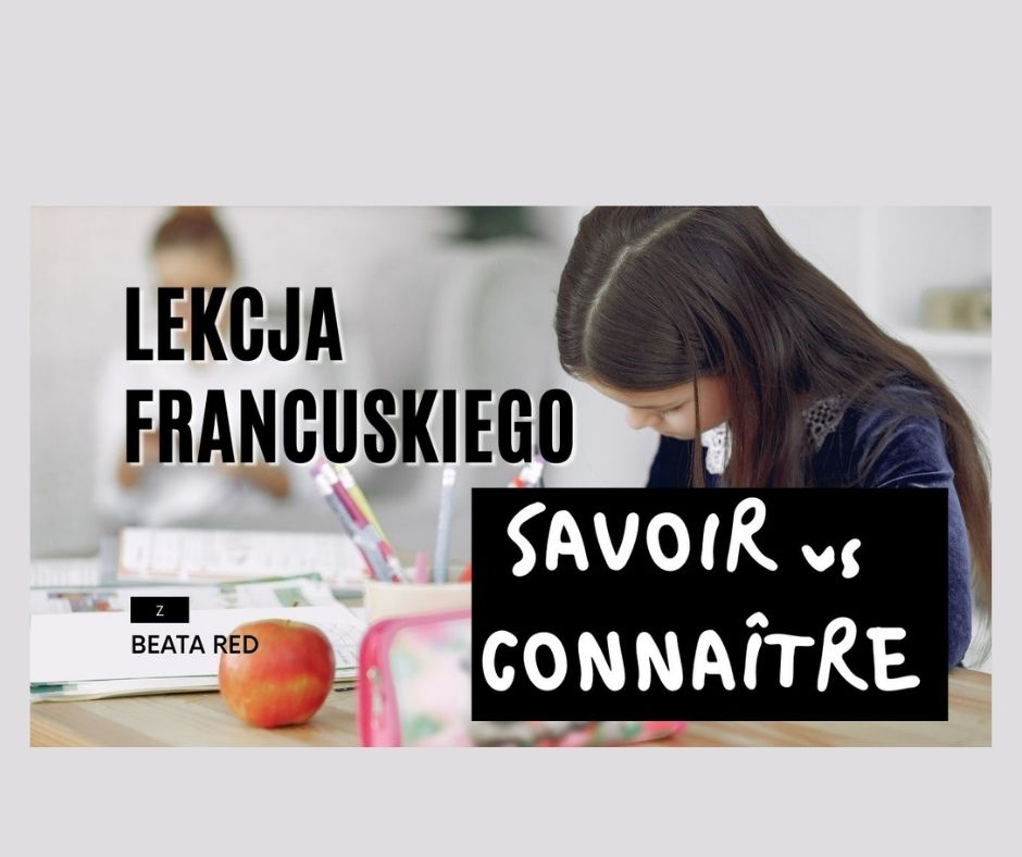 Lekcja francuskiego Czasowniki: SAVOIR vs CONNAÎTRE Czy wiecie, jaka jest różnica między czasownikami: savoir i connaître, które można przetłumaczyć na język polski jako wiedzieć i znać.